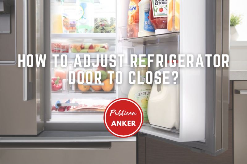 How To Adjust Refrigerator Door To Close Top Full Guide 2023