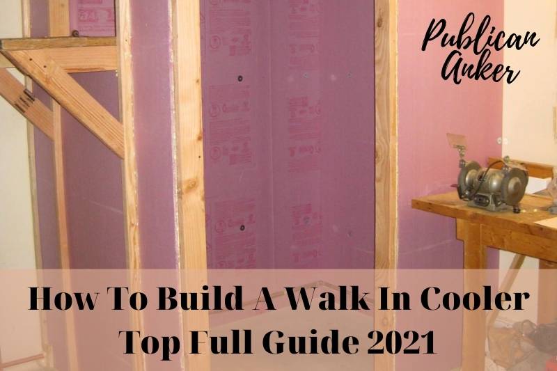 How To Build A Walk In Cooler Top Full Guide 2023