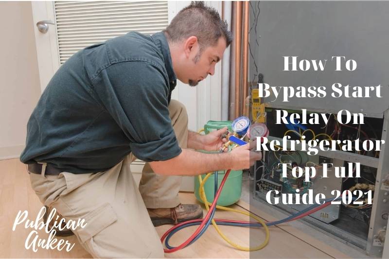 How To Bypass Start Relay On Refrigerator Top Full Guide 2022