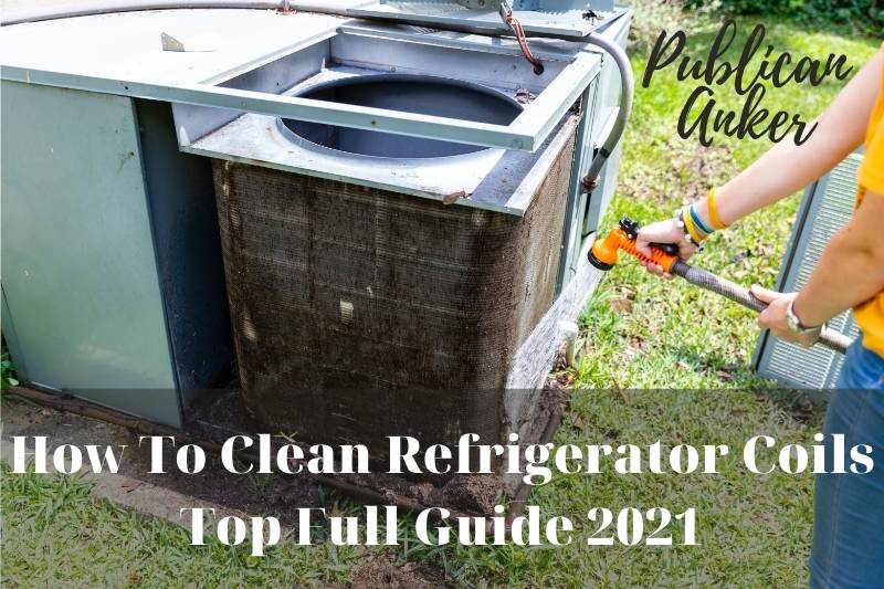 How To Clean Refrigerator Coils Top Full Guide 2022
