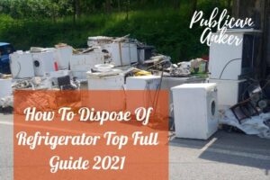 How To Dispose Of Refrigerator Top Full Guide 2023