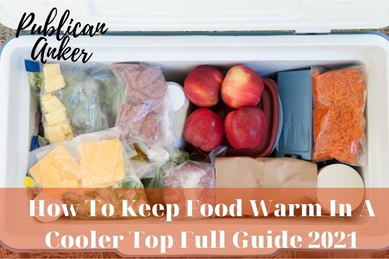 How To Keep Food Warm In A Cooler Top Full Guide 2022