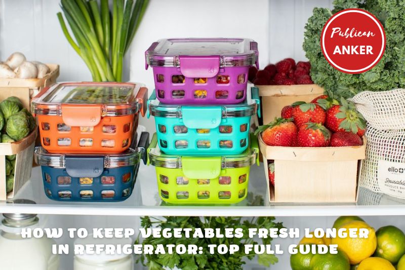 How To Keep Vegetables Fresh Longer In Refrigerator Top Full Guide 2022