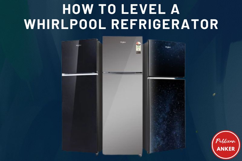How To Level A Whirlpool Refrigerator Top Full Guide 2023