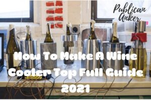 How To Make A Wine Cooler Top Full Guide 2022