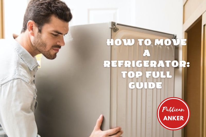How To Move A Refrigerator Top Full Guide 2022