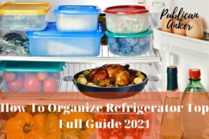 How To Organize Refrigerator Top Full Guide 2022