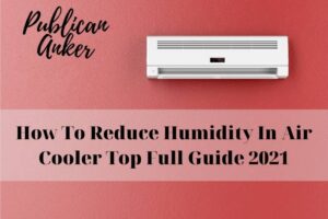 How To Reduce Humidity In Air Cooler Top Full Guide 2022