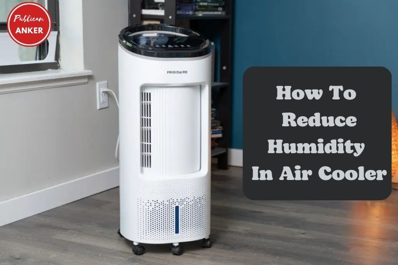 How To Reduce Humidity In Air Cooler Top Full Guide 2023