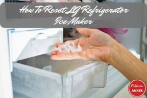 How To Reset LG Refrigerator Ice Maker Top Full Guide 2022