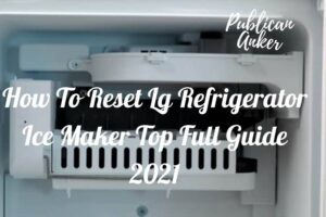 How To Reset Lg Refrigerator Ice Maker Top Full Guide 2022
