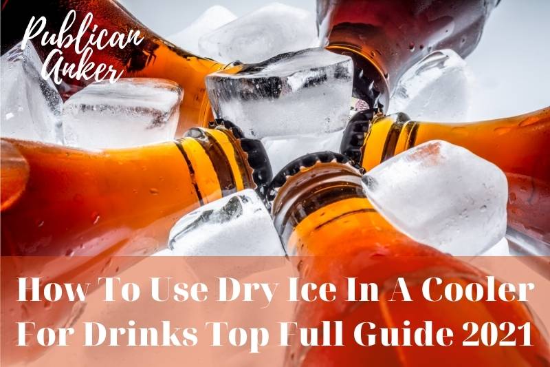 How To Use Dry Ice In A Cooler For Drinks Top Full Guide 2022