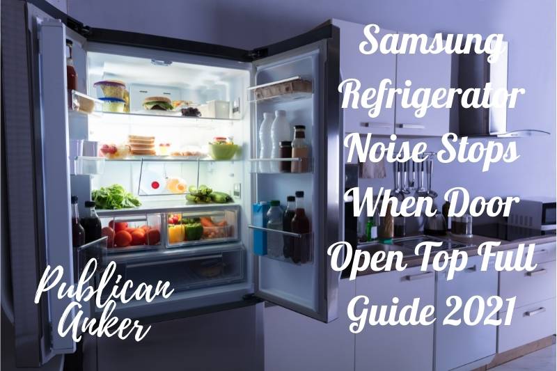 Samsung Refrigerator Noise Stops When Door Open Top Full Guide 2022