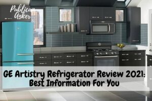 GE Artistry Refrigerator Review 2022 Best Information For You