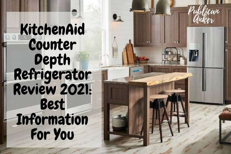 KitchenAid Counter Depth Refrigerator Review 2022 Best Information For You