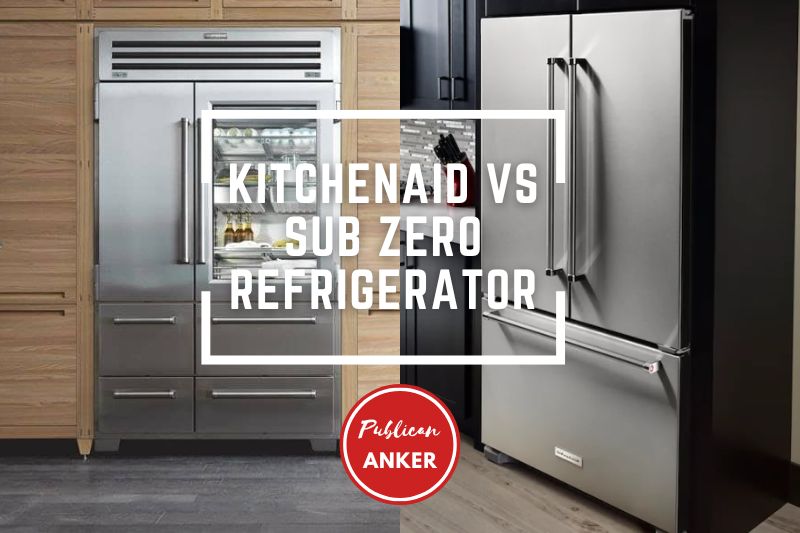 Kitchenaid Vs Sub Zero Refrigerator 2023 What Is The Best For You