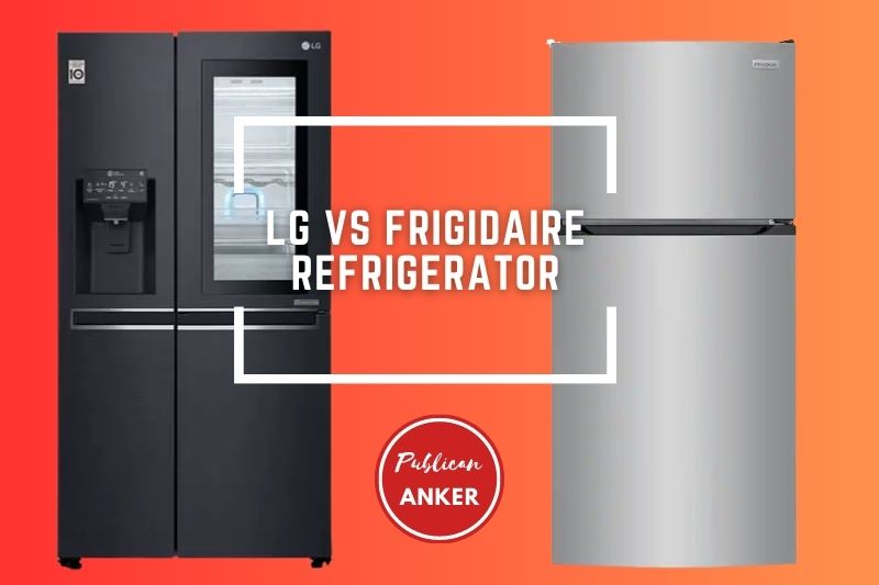 LG Vs Frigidaire Refrigerator 2023 What Is The Best For You