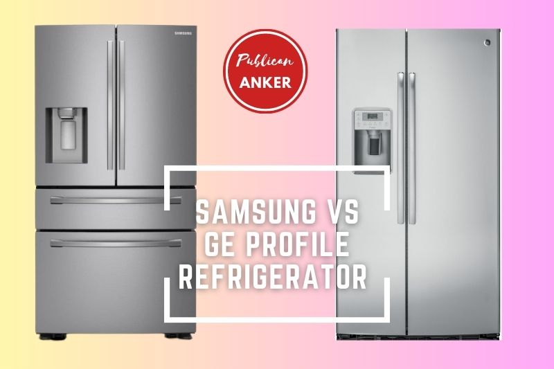 Samsung Vs GE Profile Refrigerator 2023 What Is The Best For You