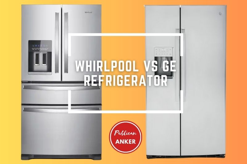 Whirlpool Vs GE Refrigerator 2023 What Is The Best For You