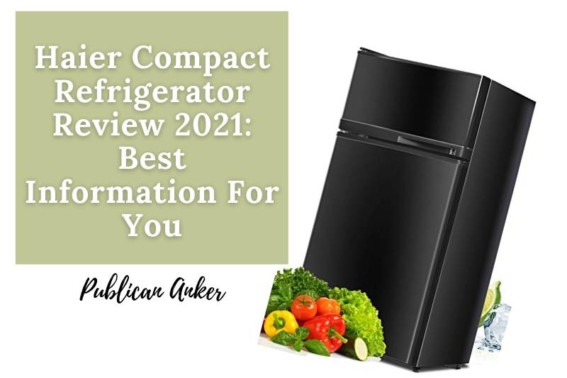 Haier Compact Refrigerator Review 2022 Best Information For You