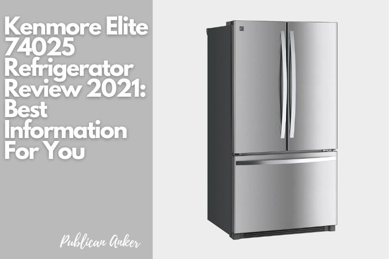 Kenmore Elite 74025 Refrigerator Review 2022 Best Information For You
