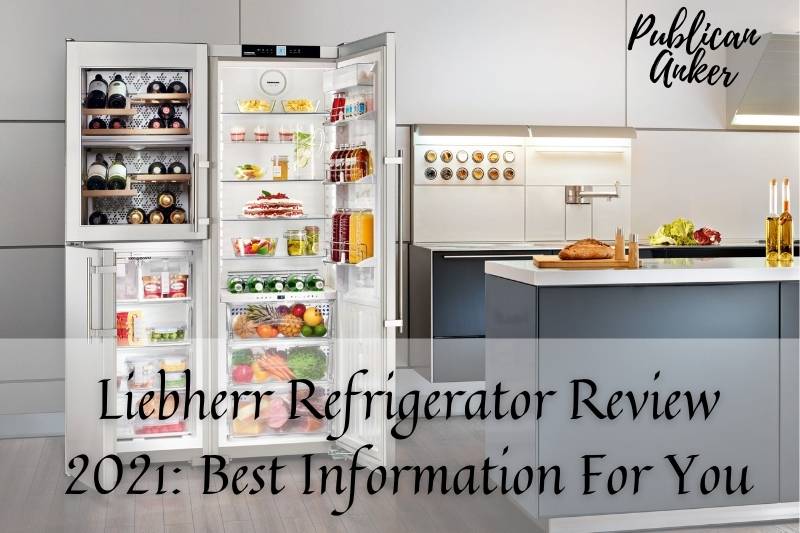 Liebherr Refrigerator Review 2022 Best Information For You