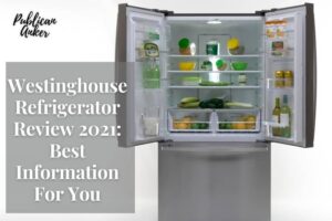 Westinghouse Refrigerator Review 2022 Best Information For You