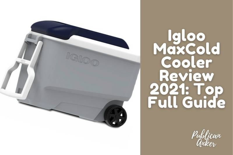 Igloo MaxCold Cooler Review 2022 Top Full Guide