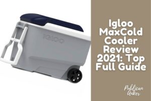 Igloo MaxCold Cooler Review 2022 Top Full Guide