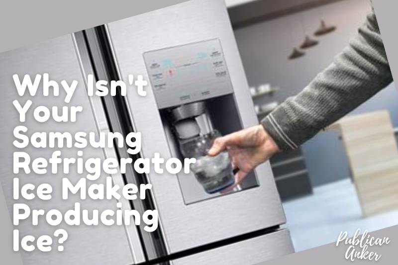 Why Isn't Your Samsung Refrigerator Ice Maker Producing Ice