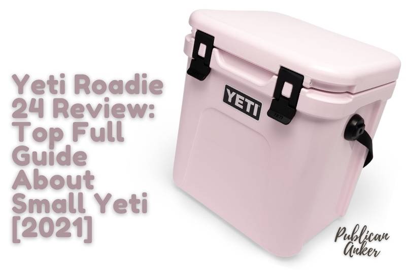 Yeti Roadie 24 Review Top Full Guide About Small Yeti [2022]