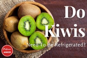 Do Kiwis Need To Be Refrigerated Top Full Guide 2023