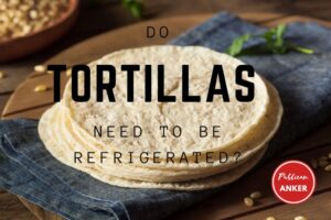 Do Tortillas Need To Be Refrigerated Top Full Guide 2023