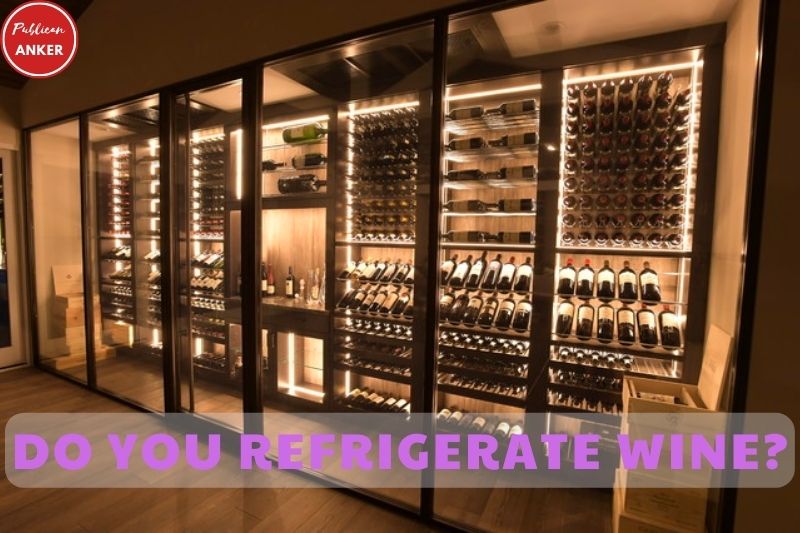 Do You Refrigerate Wine How To Store In 2023 Full Guide