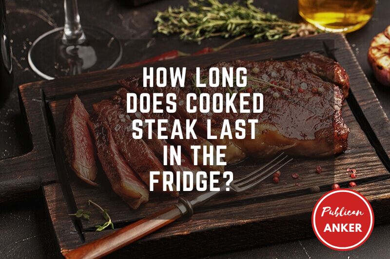 How Long Does Cooked Steak Last In The Fridge Top Full Guide 2023
