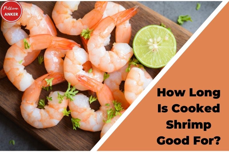 How Long Is Cooked Shrimp Good For Everything You Need To Know 2023