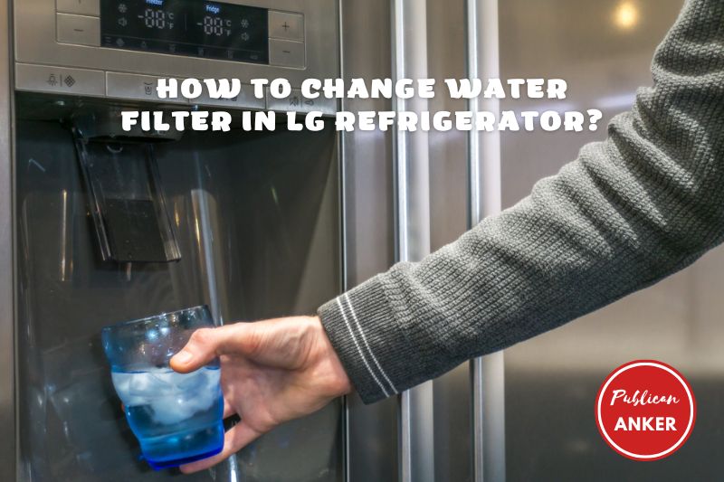 How To Change Water Filter In LG Refrigerator Top Full Guide 2023