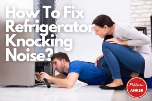 How To Fix Refrigerator Knocking Noise Top Full Guide 2023