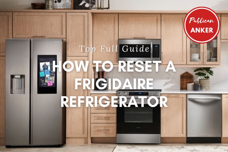 How To Reset A Frigidaire Refrigerator Top Full Guide 2023